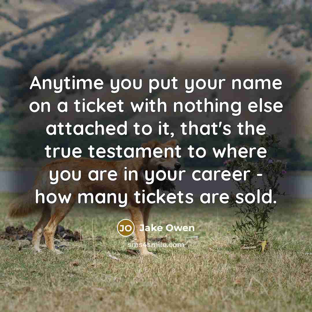 “Anytime you put your name on a ticket with nothing…” quote by Jake Owen