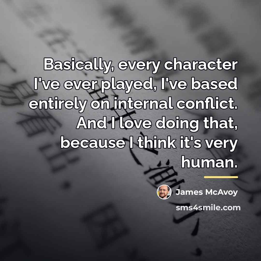 “Basically, every character I've ever played, I've based entirely on…” quote by James McAvoy