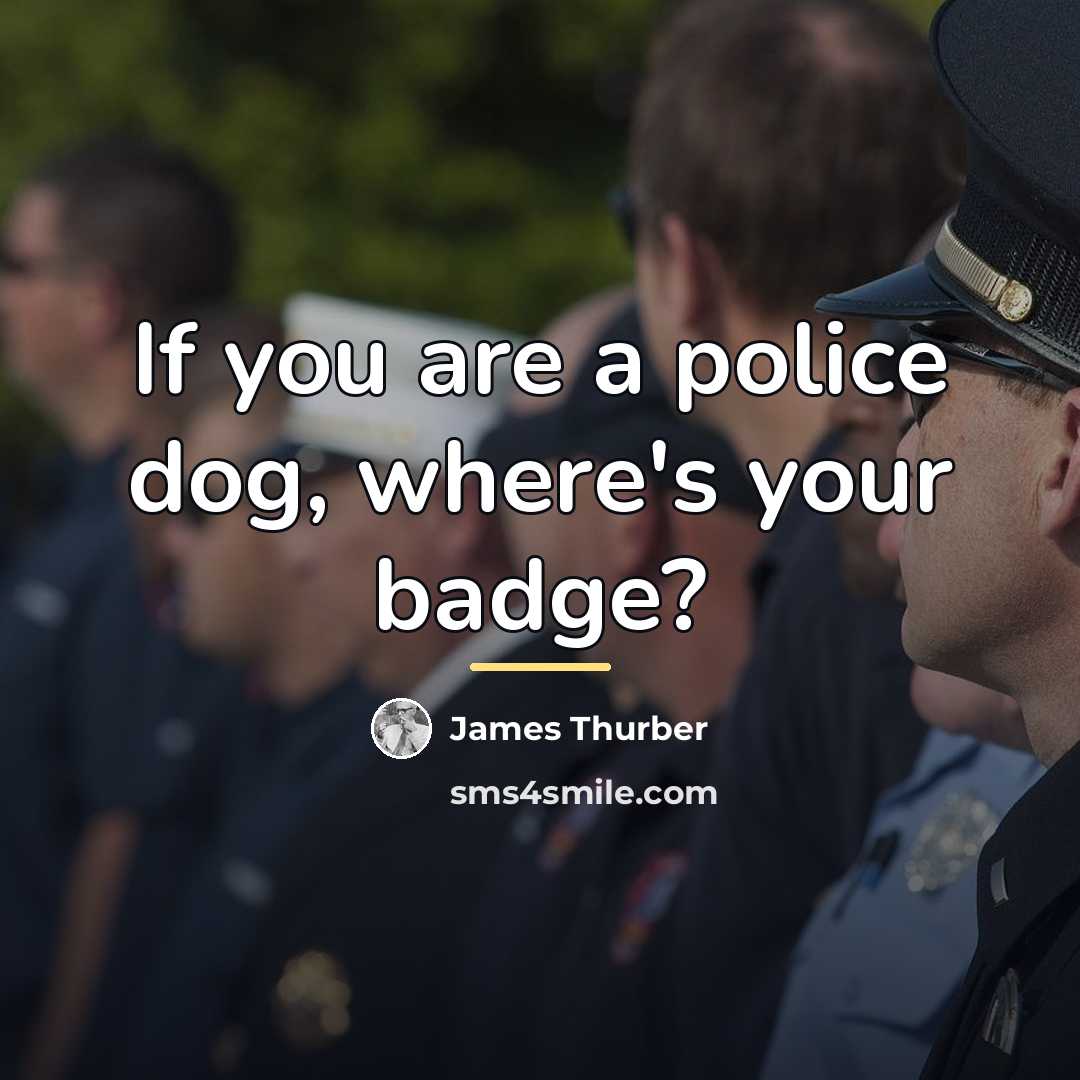 “If you are a police dog, where's your badge?…” quote by James Thurber