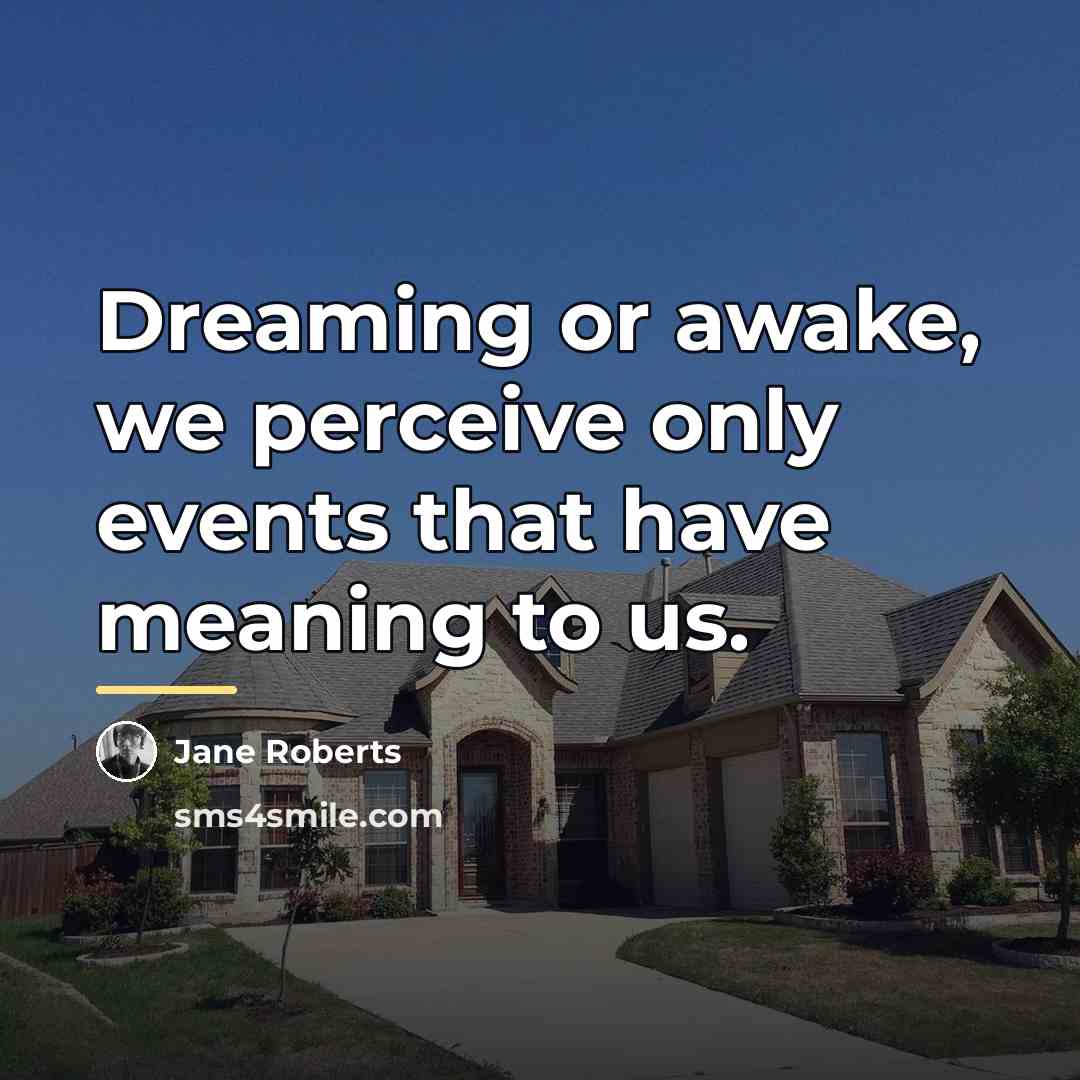 “Dreaming or awake, we perceive only events that have meaning…” quote by Jane Roberts