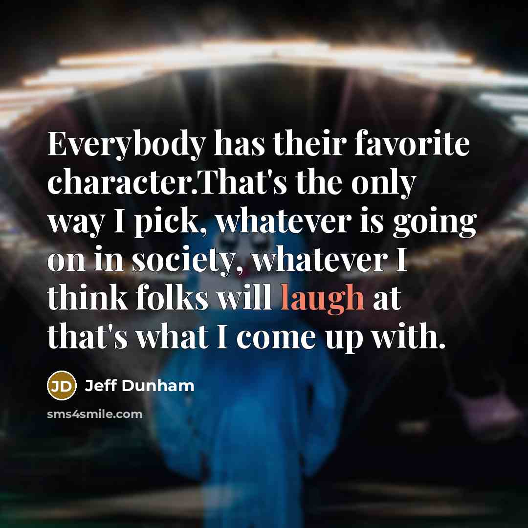 “Everybody has their favorite character.That's the only way I pick,…” quote by Jeff Dunham