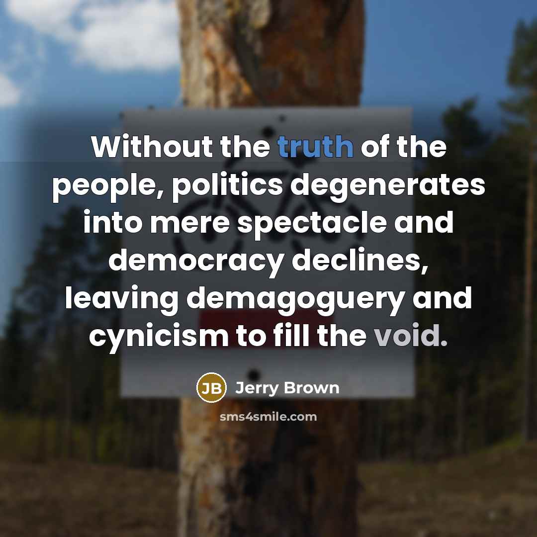 “Without the truth of the people, politics degenerates into mere…” quote by Jerry Brown