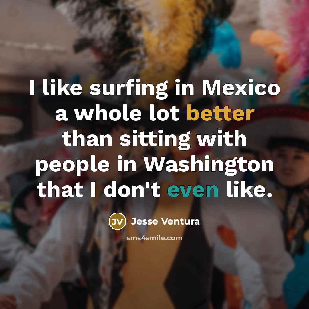 “I like surfing in Mexico a whole lot better than…” quote by Jesse Ventura
