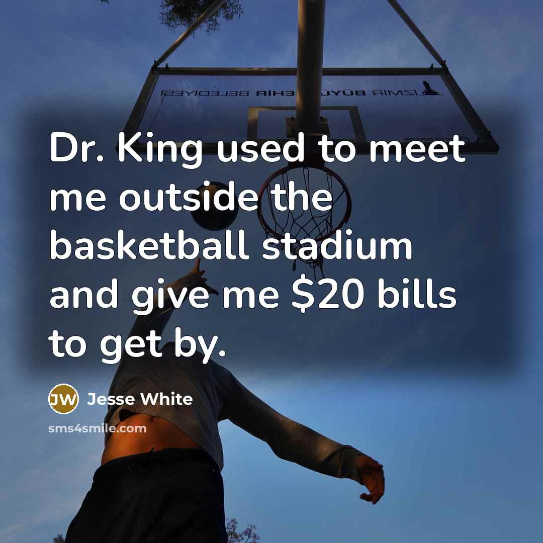 “Dr. King used to meet me outside the basketball stadium…” quote by Jesse White