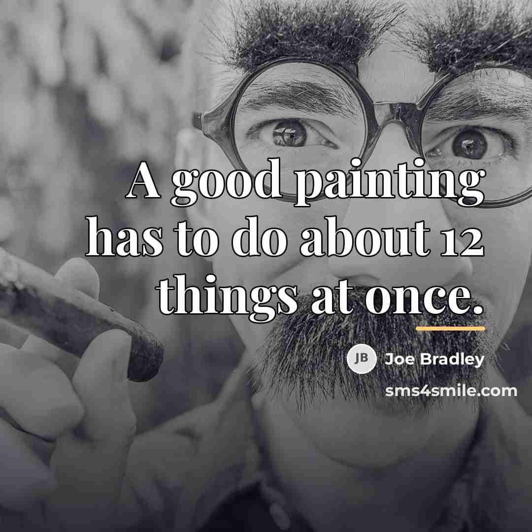 “A good painting has to do about 12 things at…” quote by Joe Bradley
