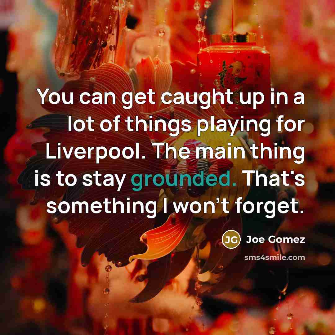 “You can get caught up in a lot of things…” quote by Joe Gomez