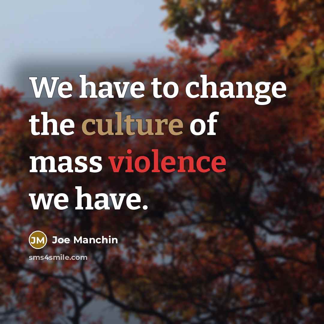 “We have to change the culture of mass violence we…” quote by Joe Manchin