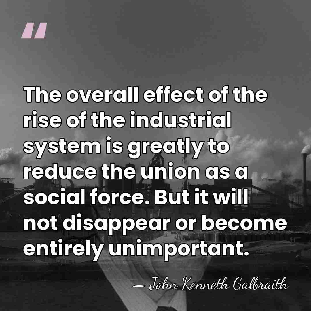 The overall effect of the rise of the industrial system is greatly&hellip; - John Kenneth Galbraith