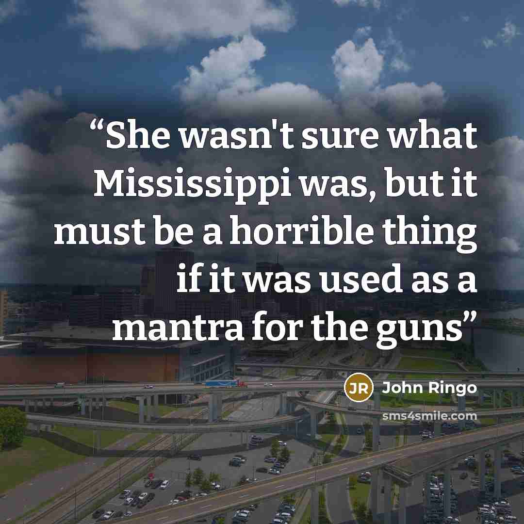 “She wasn't sure what Mississippi was, but it must be a horrible thing if it was used as a mantra for the guns” quote by John Ringo