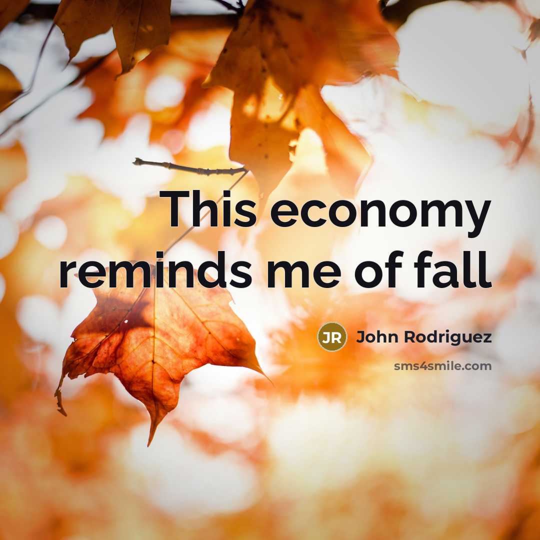 “This economy reminds me of fall…” quote by John Rodriguez
