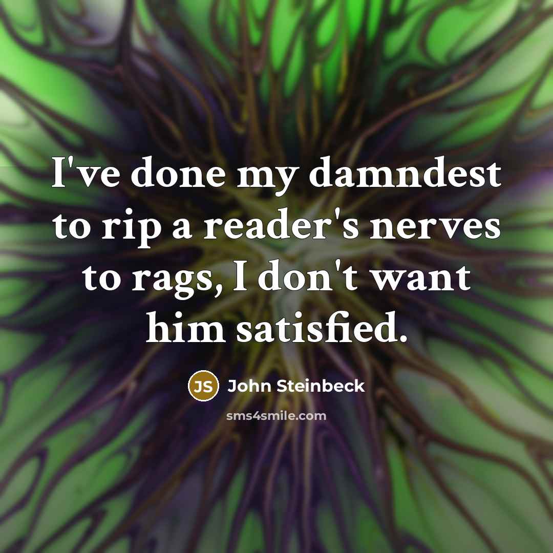 “I've done my damndest to rip a reader's nerves to…” quote by John Steinbeck