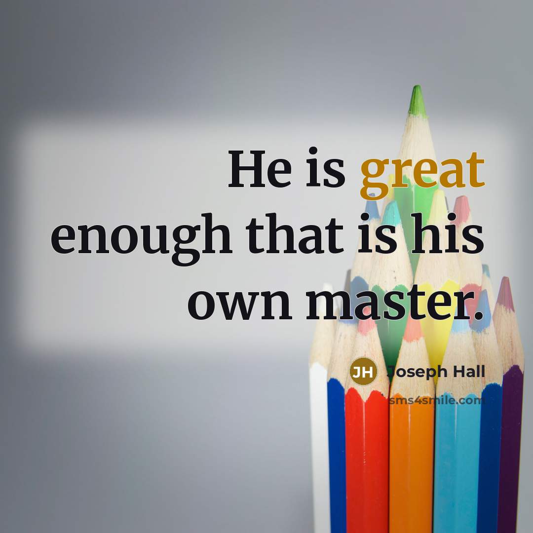 “He is great enough that is his own master.…” quote by Joseph Hall