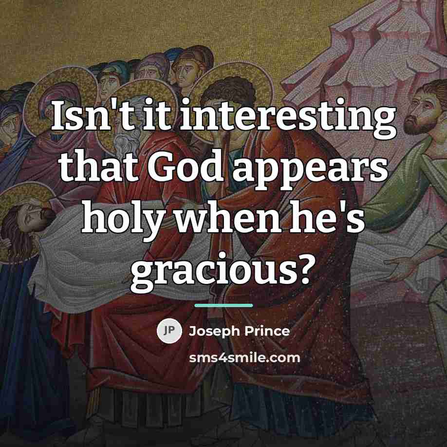 “Isn't it interesting that God appears holy when he's gracious?…” quote by Joseph Prince