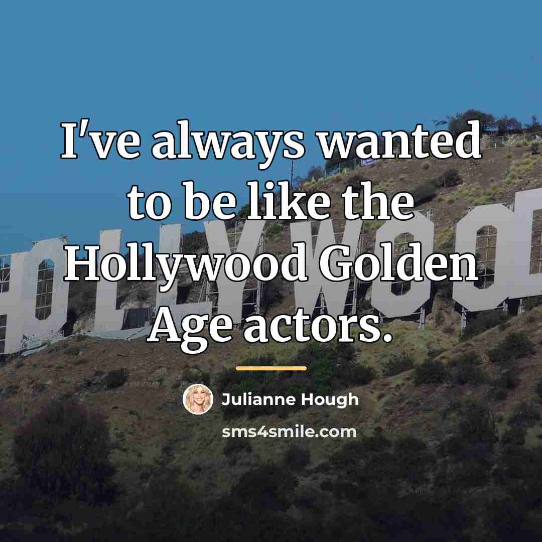 “I've always wanted to be like the Hollywood Golden Age…” quote by Julianne Hough