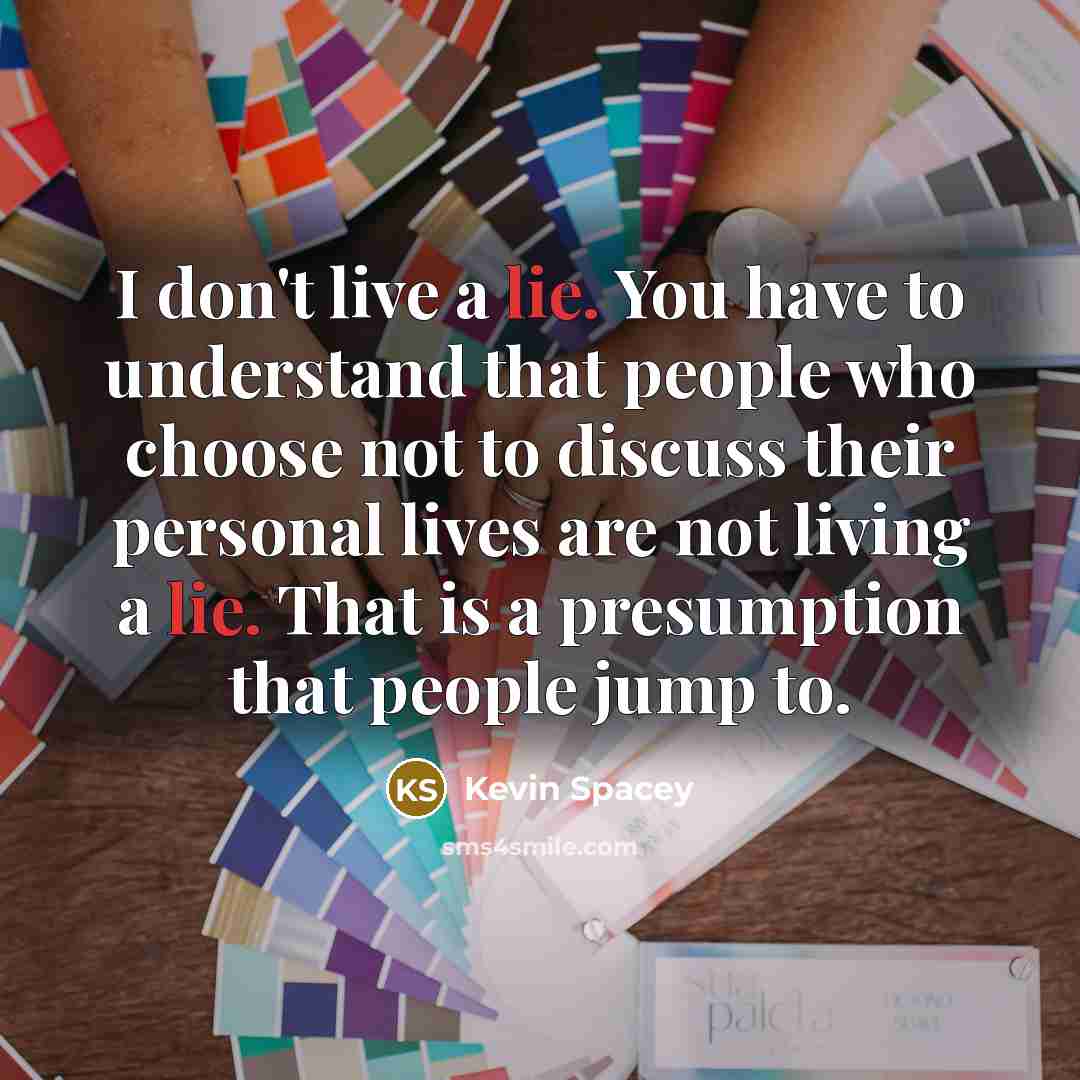 “I don't live a lie. You have to understand that…” quote by Kevin Spacey
