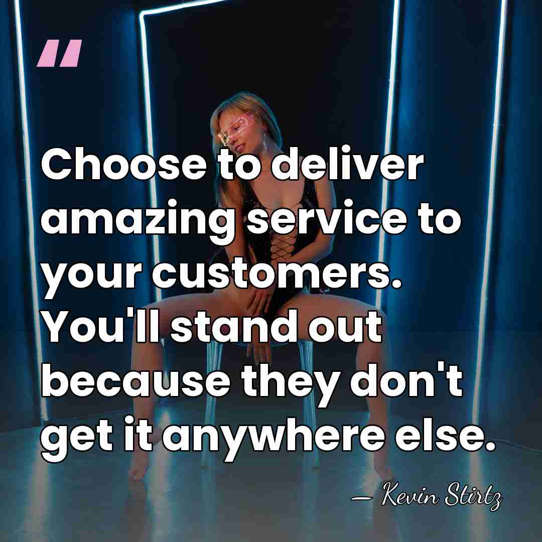 Choose to deliver amazing service to your customers. You'll stand out because&hellip; - Kevin Stirtz