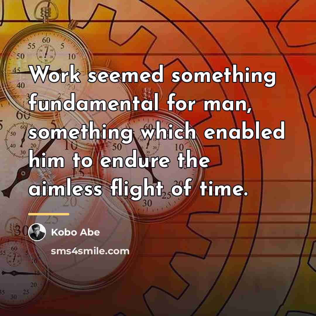 “Work seemed something fundamental for man, something which enabled him…” quote by Kobo Abe