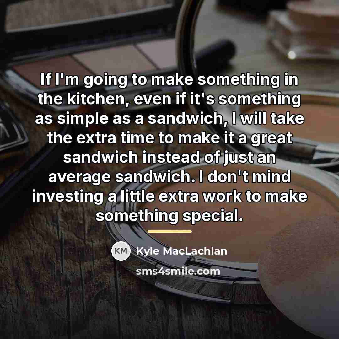“If I'm going to make something in the kitchen, even…” quote by Kyle MacLachlan