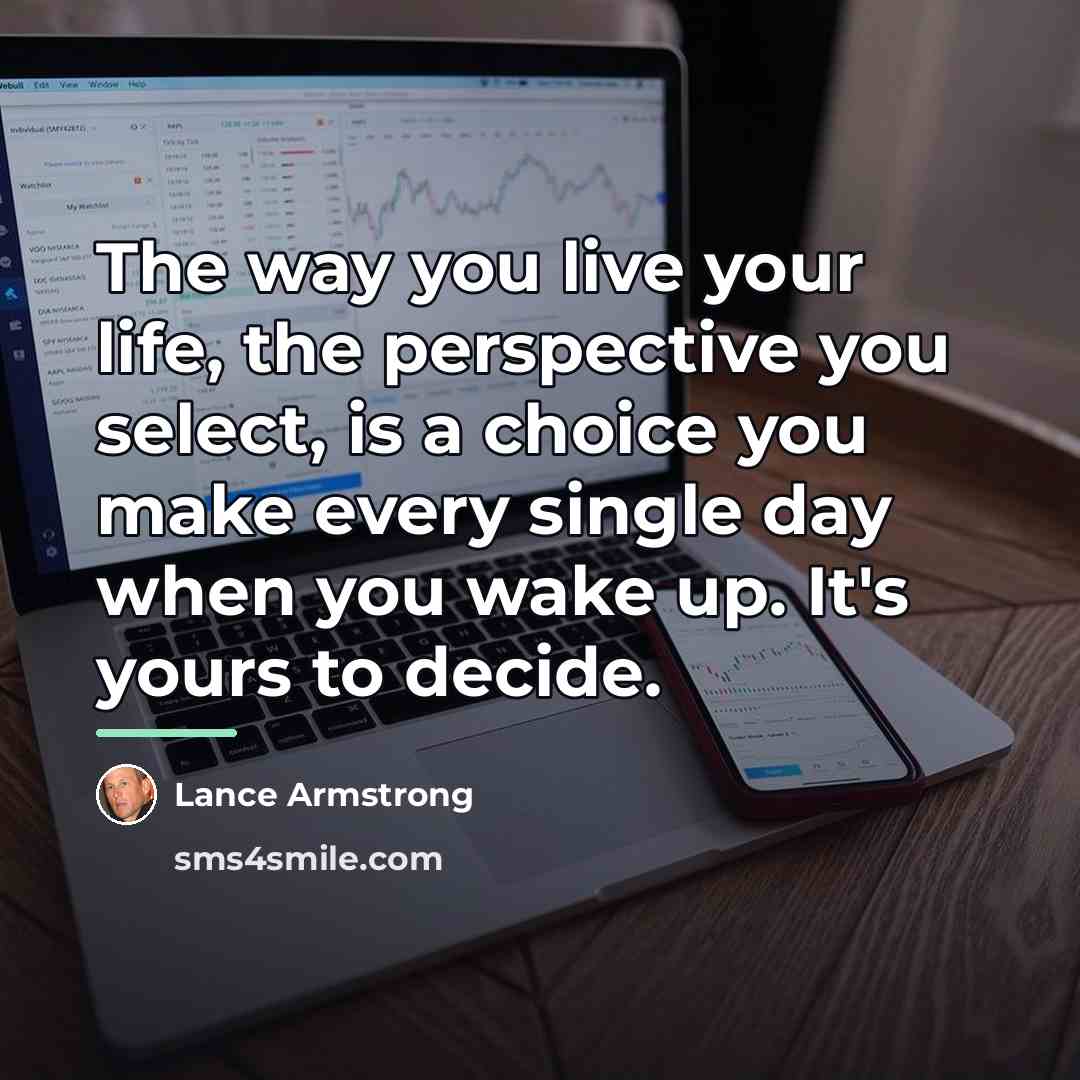 “The way you live your life, the perspective you select,…” quote by Lance Armstrong