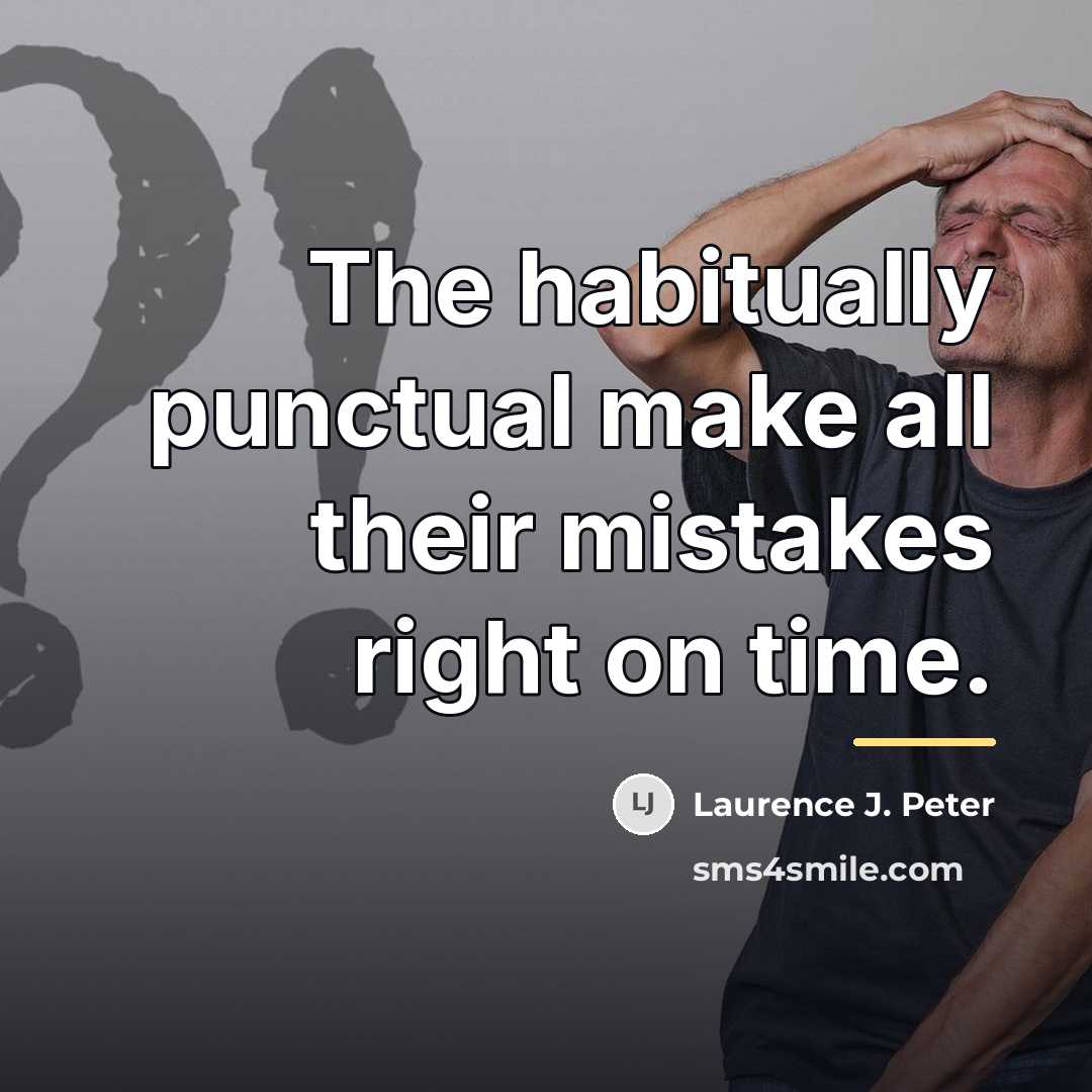 “The habitually punctual make all their mistakes right on time.…” quote by Laurence J. Peter
