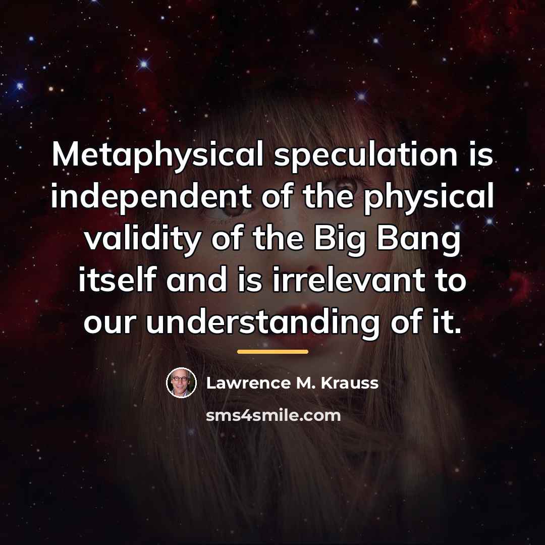 “Metaphysical speculation is independent of the physical validity of the…” quote by Lawrence M. Krauss