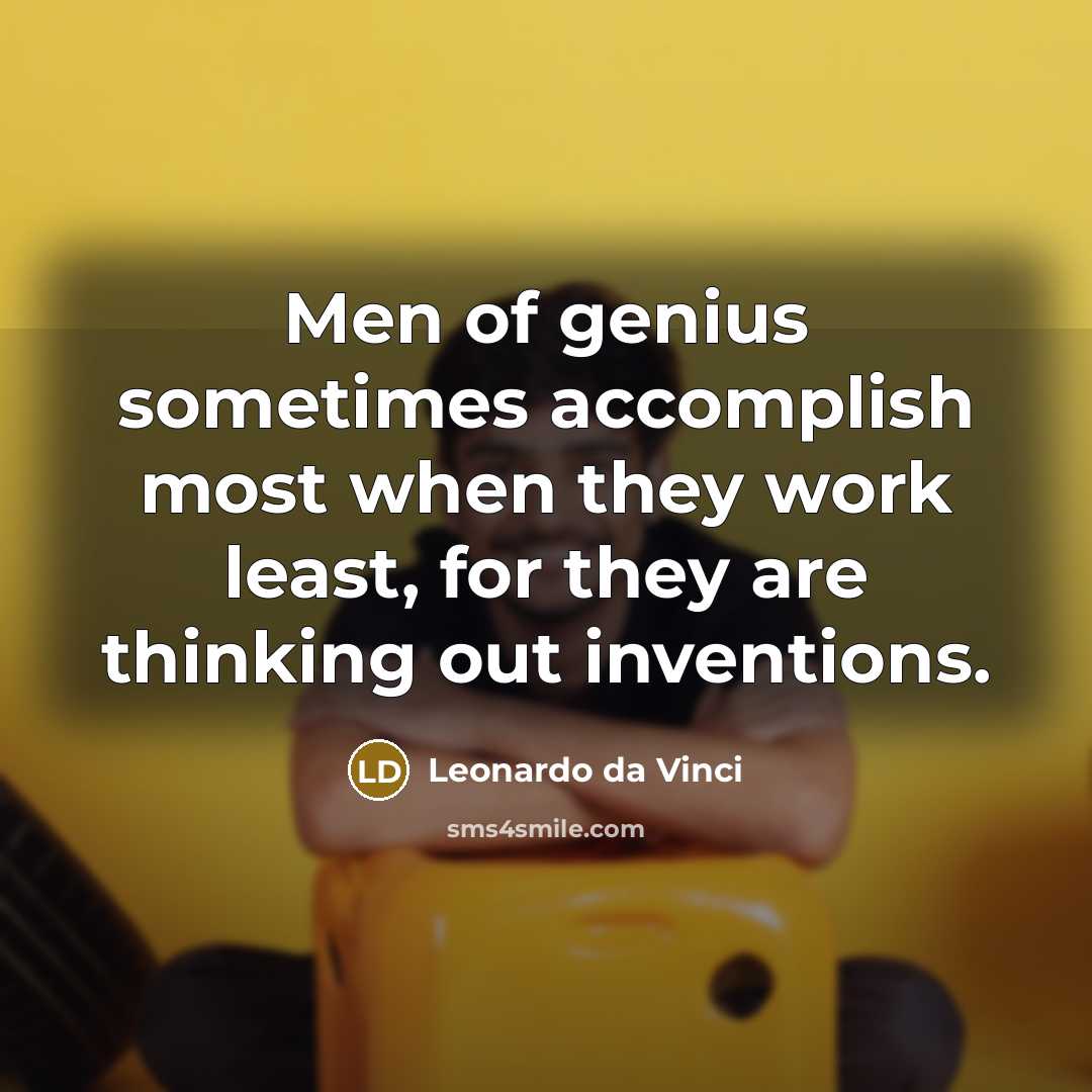 “Men of genius sometimes accomplish most when they work least,…” quote by Leonardo da Vinci