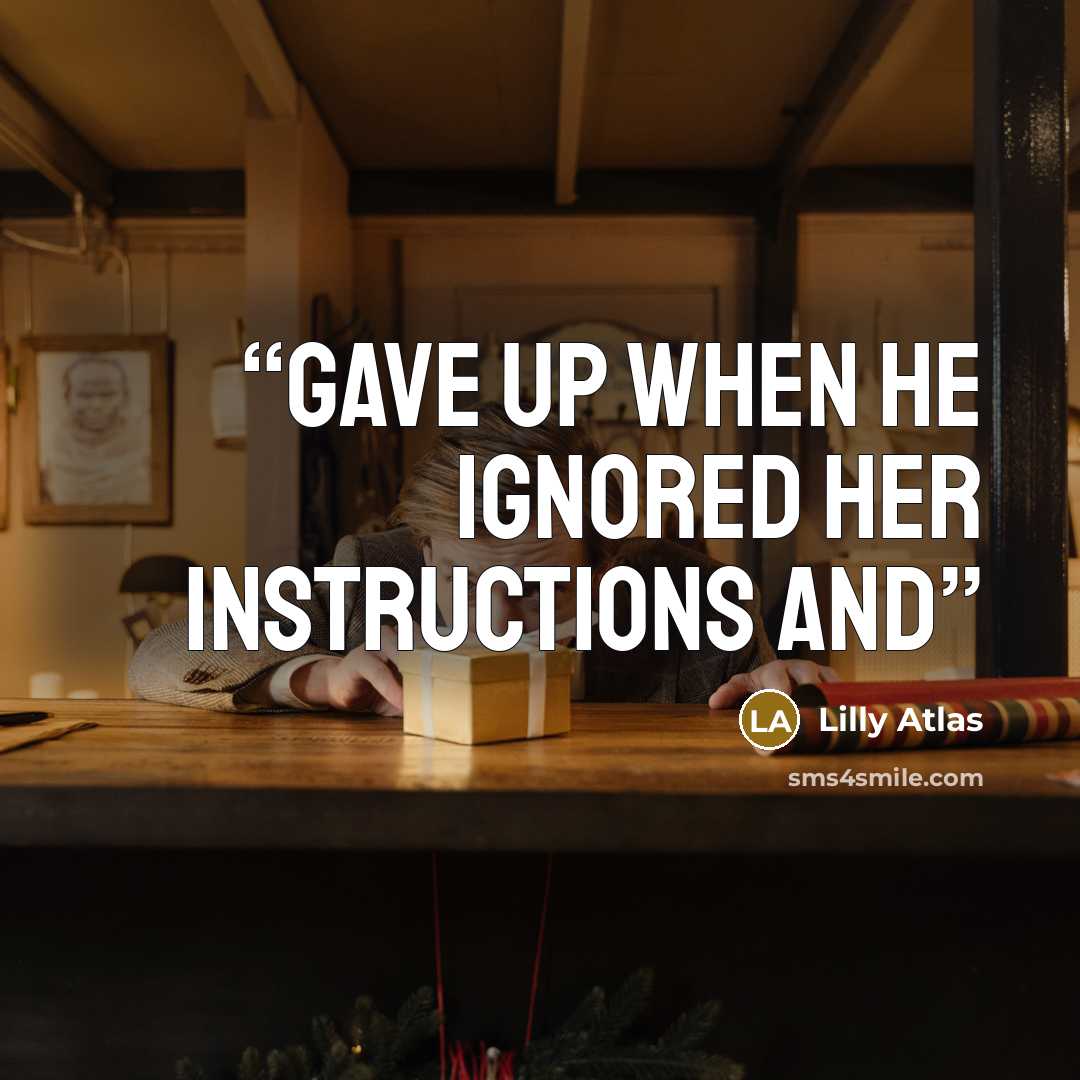 “gave up when he ignored her instructions and” quote by Lilly Atlas