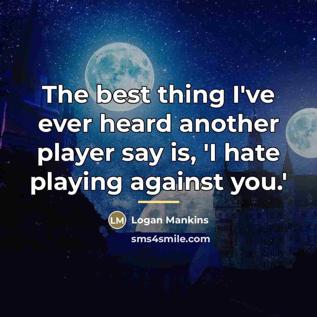 “The best thing I've ever heard another player say is,…” quote by Logan Mankins