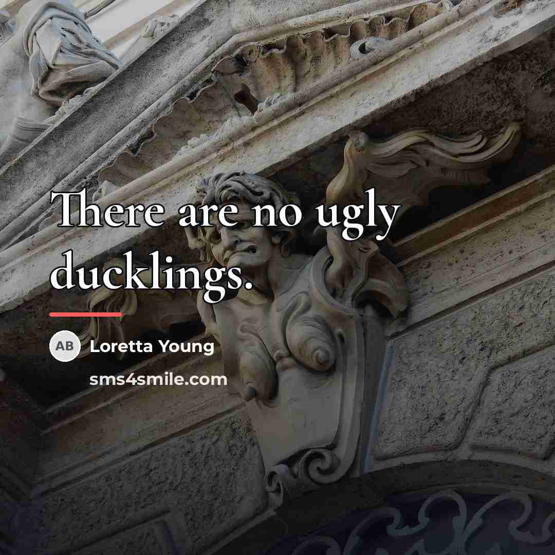 “There are no ugly ducklings.…” quote by Loretta Young