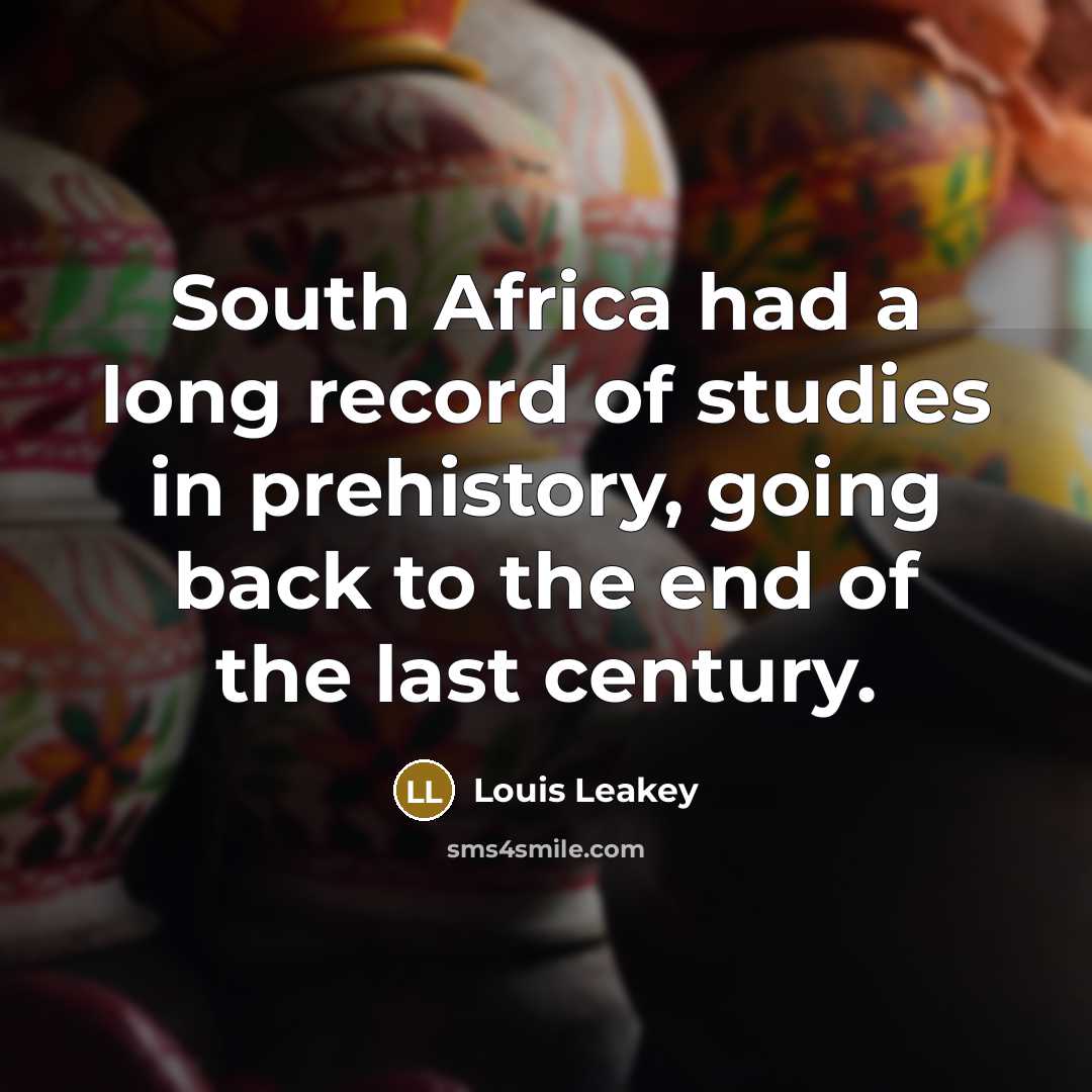 “South Africa had a long record of studies in prehistory,…” quote by Louis Leakey