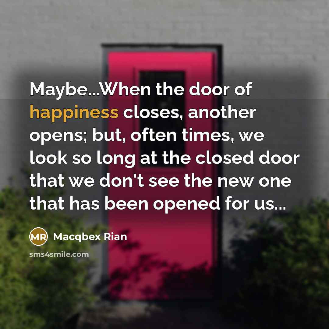 “Maybe...When the door of happiness closes, another opens; but, often…” quote by Macqbex Rian
