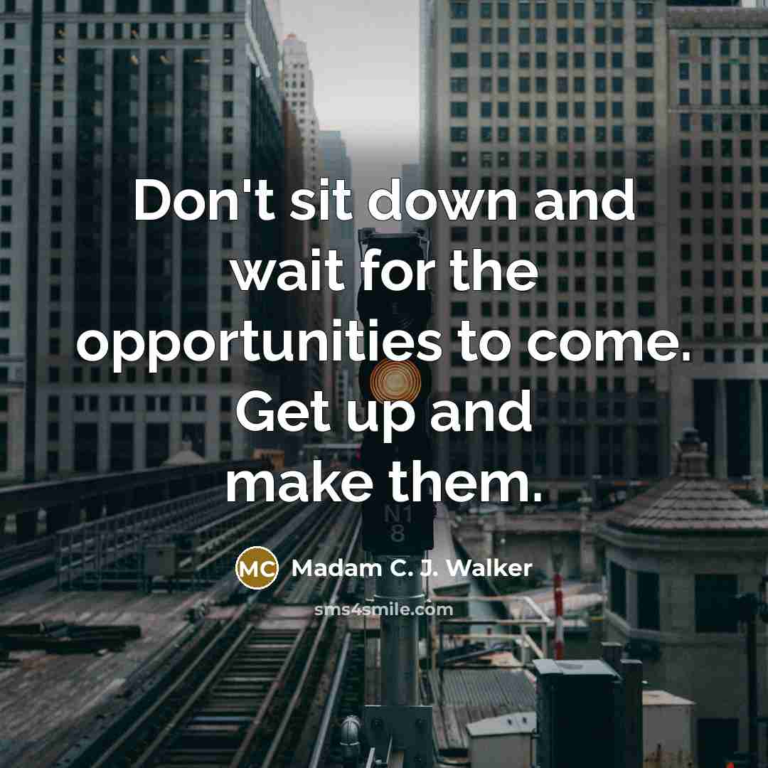 “Don't sit down and wait for the opportunities to come.…” quote by Madam C. J. Walker