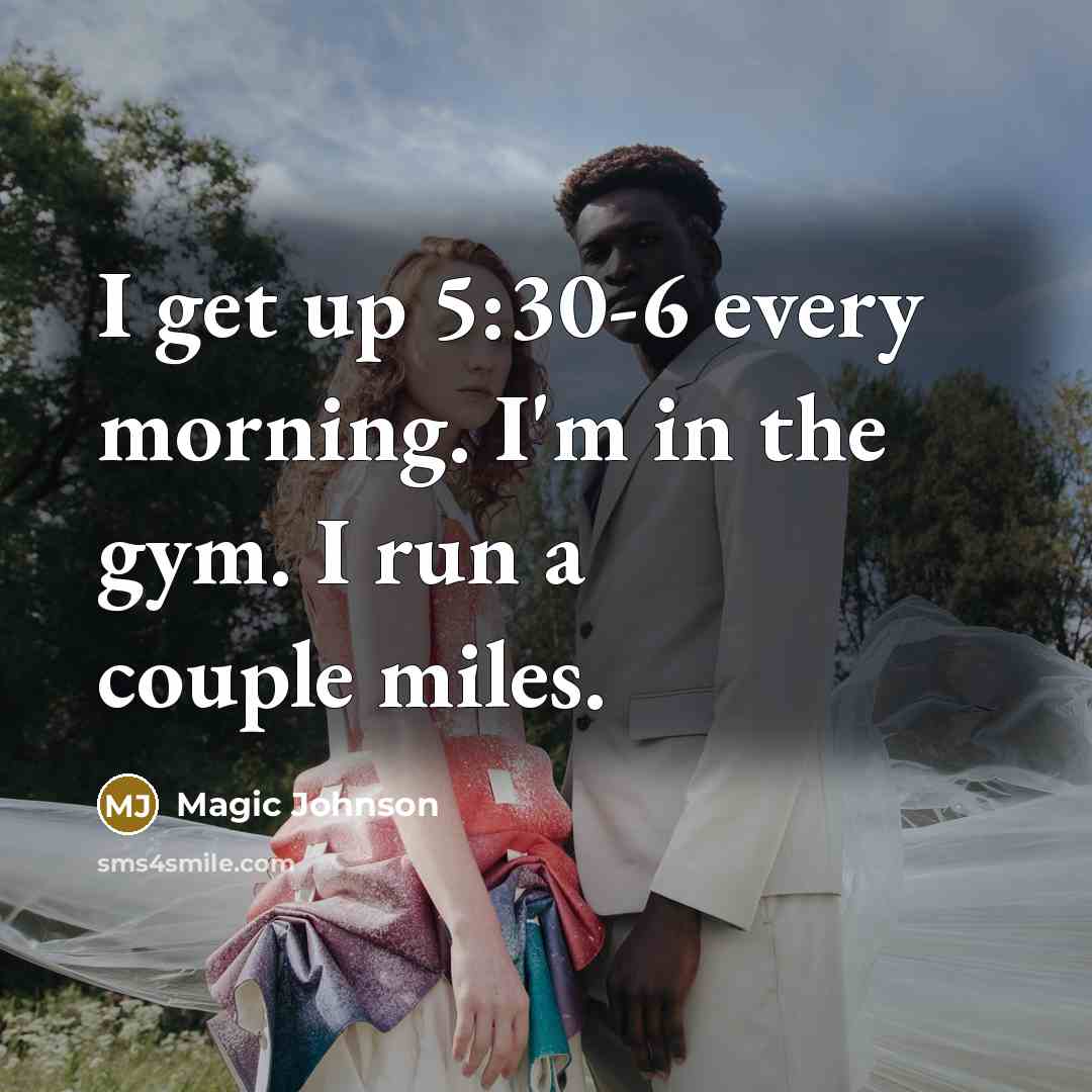 “I get up 5:30-6 every morning. I'm in the gym.…” quote by Magic Johnson