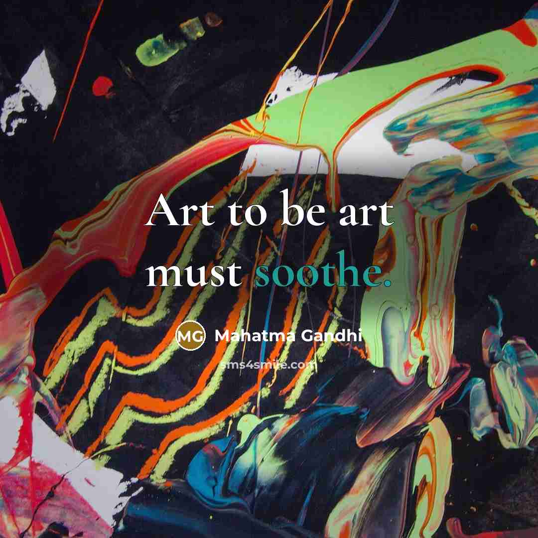“Art to be art must soothe.…” quote by Mahatma Gandhi