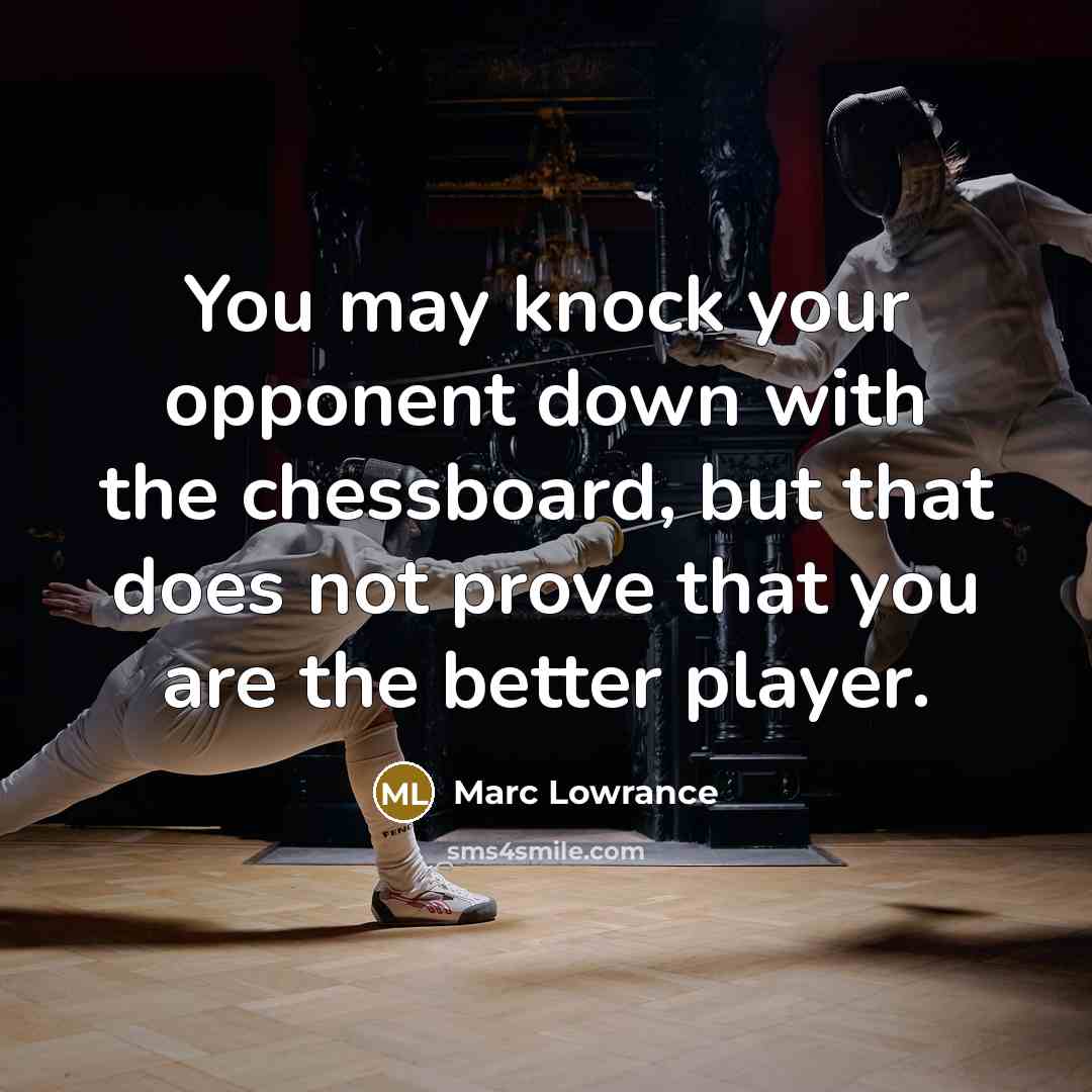 “You may knock your opponent down with the chessboard, but…” quote by Marc Lowrance