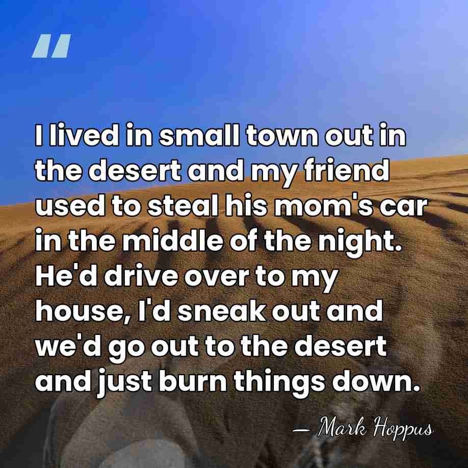 I lived in small town out in the desert and my friend&hellip; - Mark Hoppus