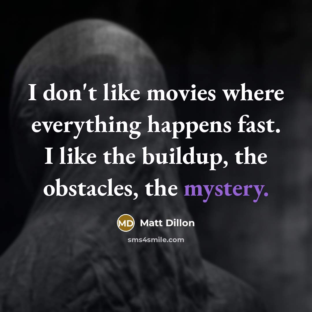 “I don't like movies where everything happens fast. I like…” quote by Matt Dillon