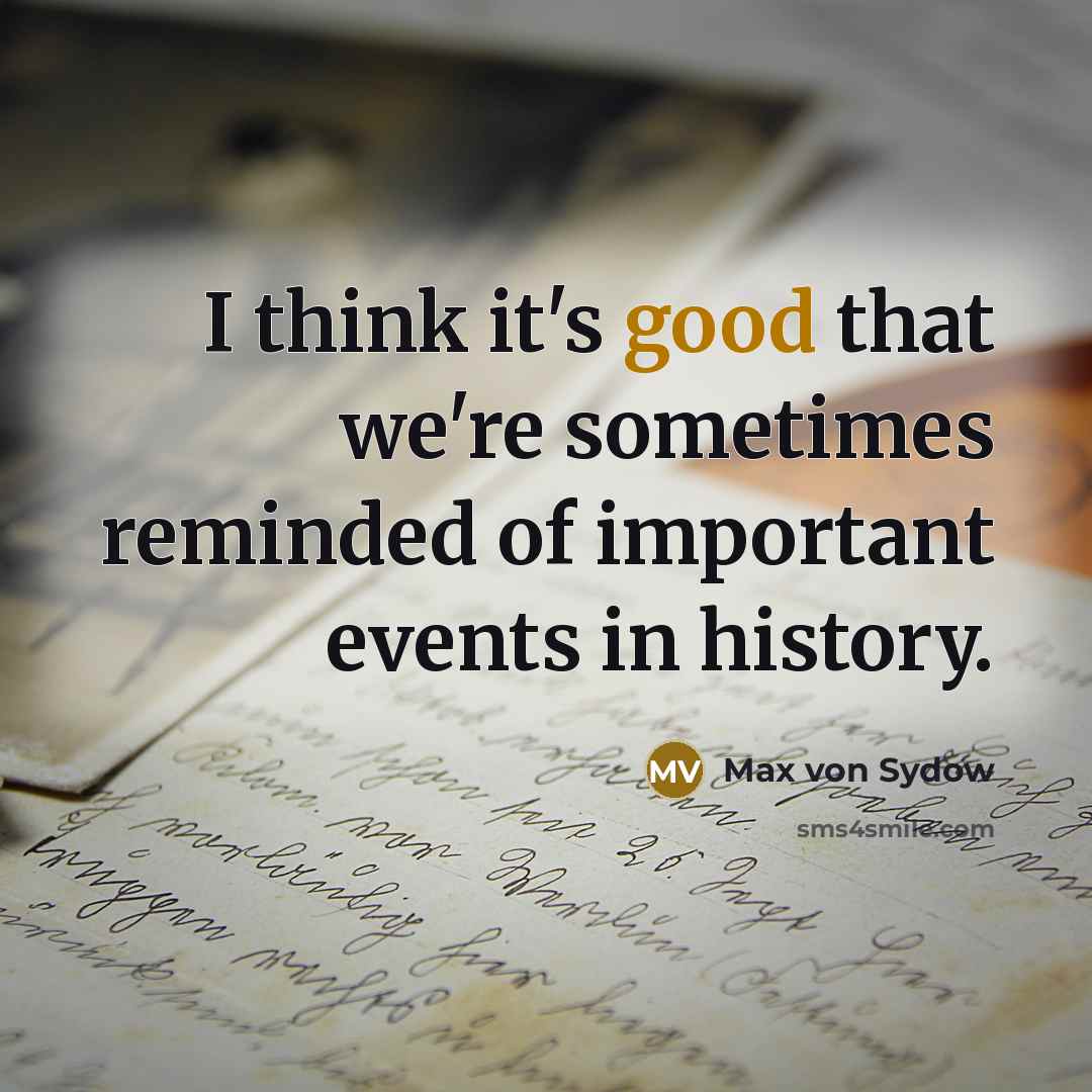 “I think it's good that we're sometimes reminded of important…” quote by Max von Sydow