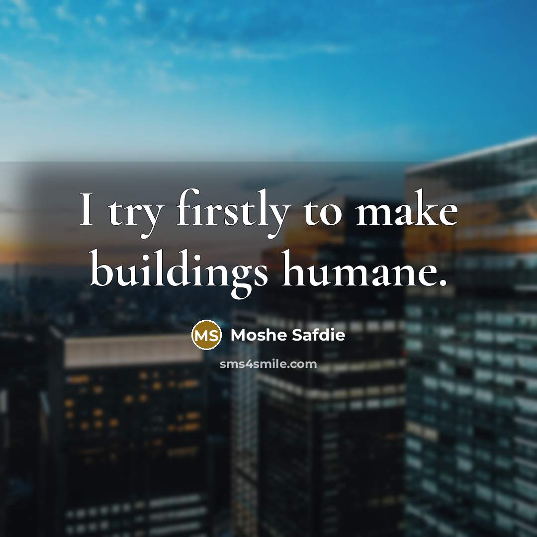 “I try firstly to make buildings humane.…” quote by Moshe Safdie