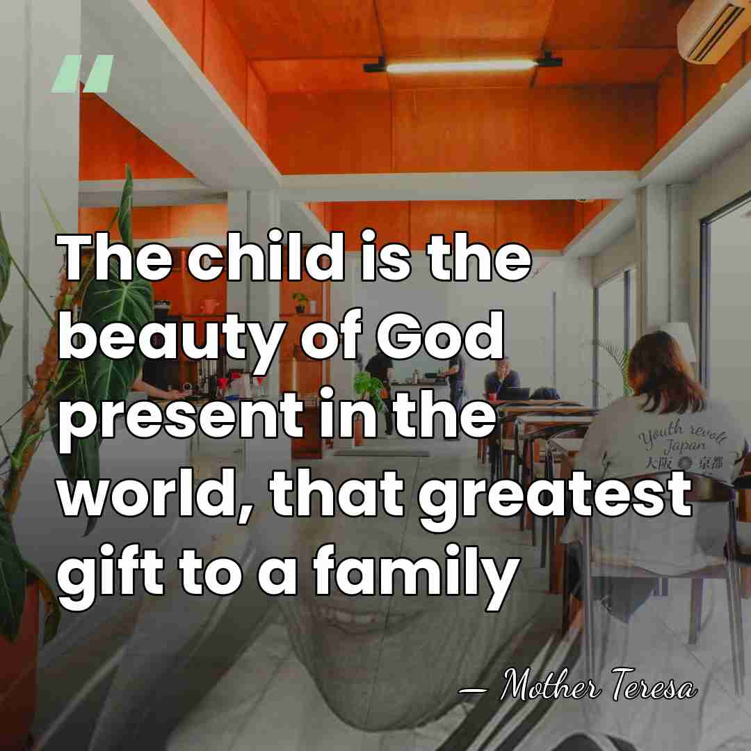 The child is the beauty of God present in the world, that&hellip; - Mother Teresa