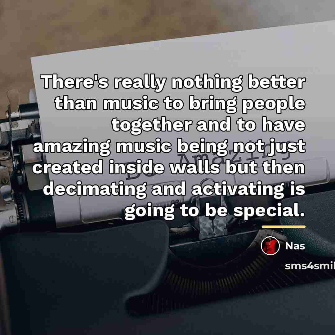 “There's really nothing better than music to bring people together…” quote by Nas