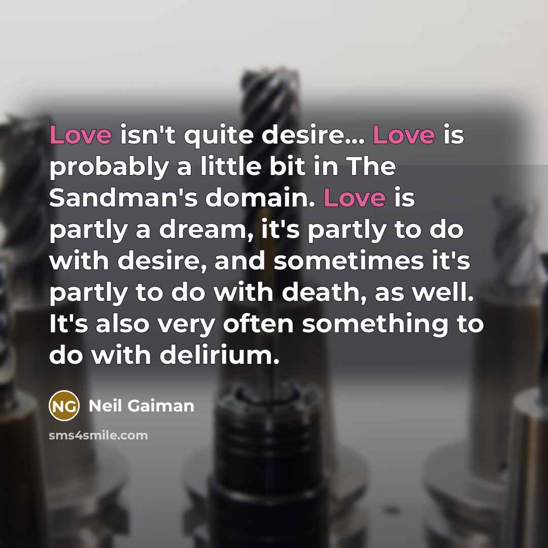 “Love isn't quite desire... Love is probably a little bit…” quote by Neil Gaiman