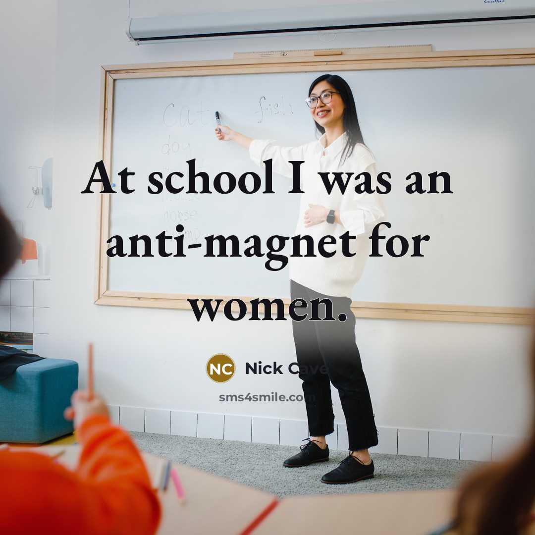 “At school I was an anti-magnet for women.…” quote by Nick Cave
