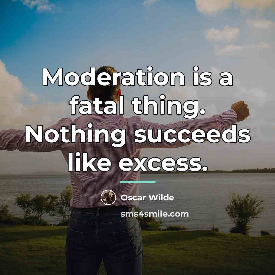 “Moderation is a fatal thing. Nothing succeeds like excess.…” quote by Oscar Wilde