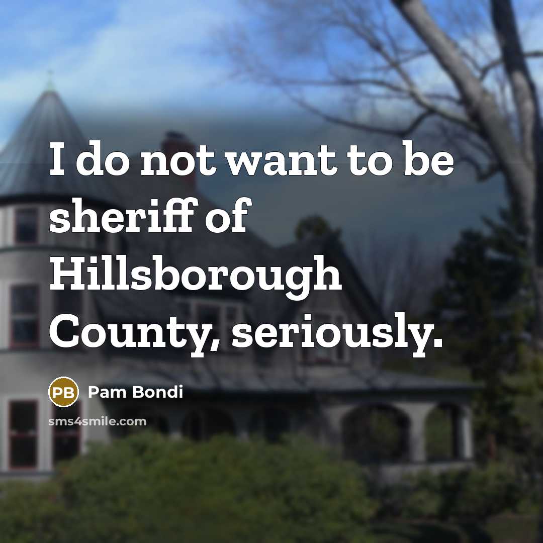 “I do not want to be sheriff of Hillsborough County,…” quote by Pam Bondi