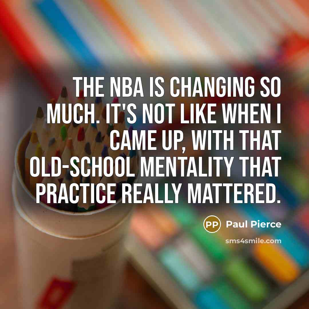“The NBA is changing so much. It's not like when…” quote by Paul Pierce