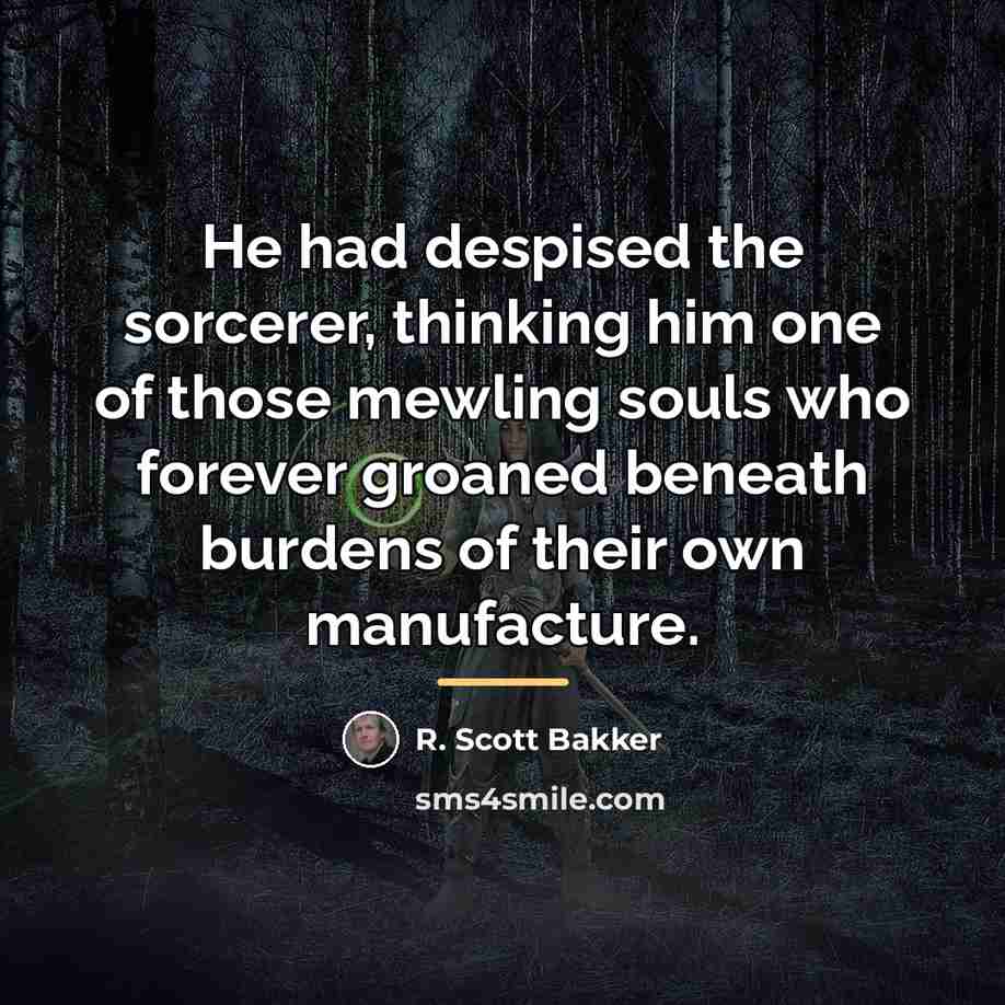 “He had despised the sorcerer, thinking him one of those…” quote by R. Scott Bakker