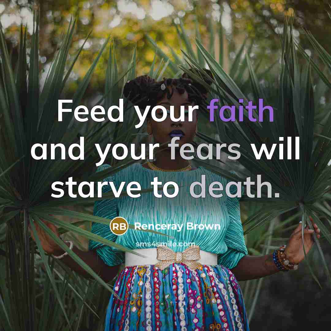 “Feed your faith and your fears will starve to death.…” quote by Renceray Brown
