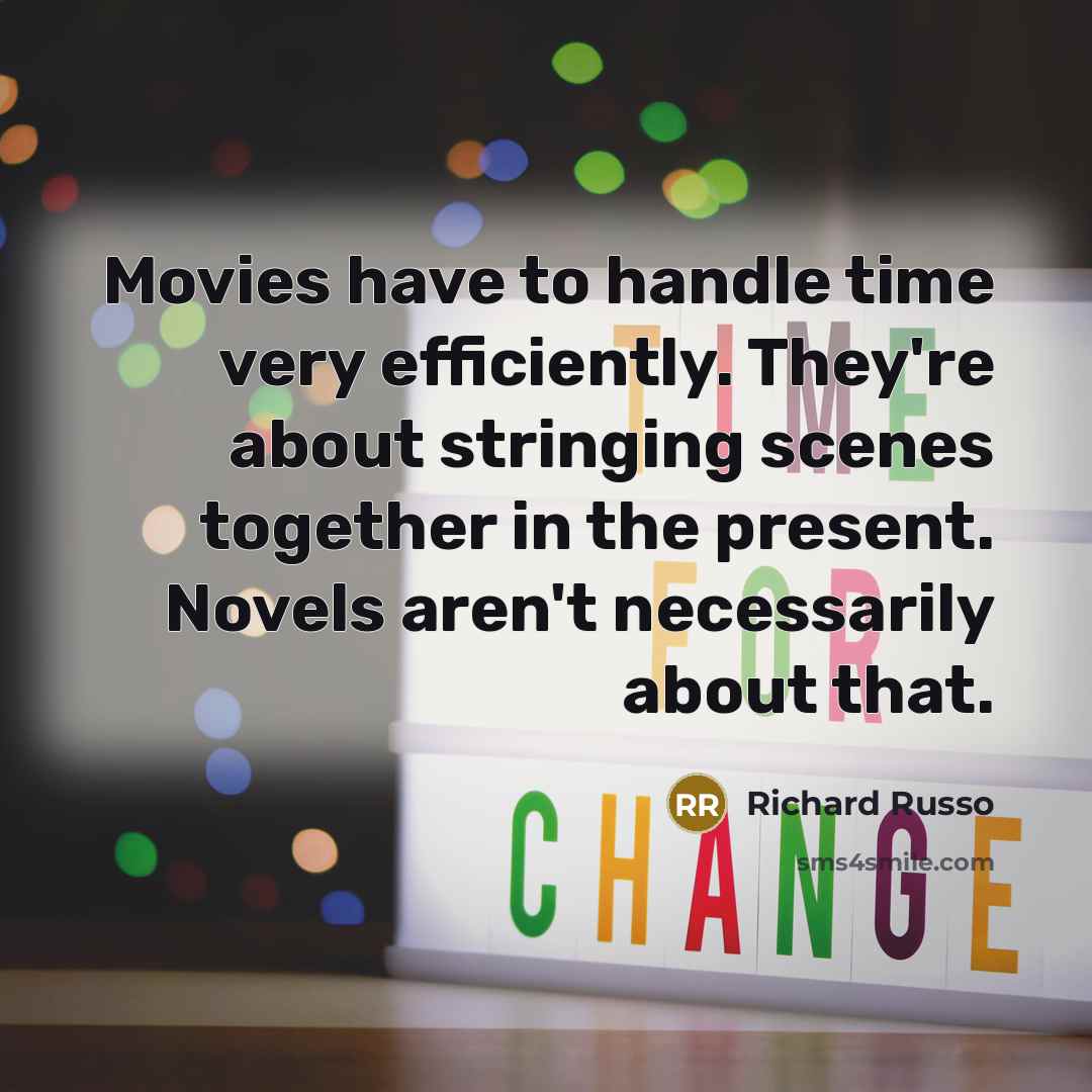 “Movies have to handle time very efficiently. They're about stringing…” quote by Richard Russo