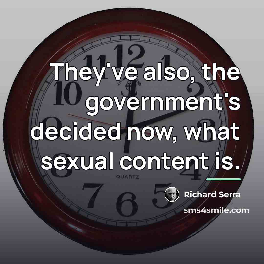 “They've also, the government's decided now, what sexual content is.…” quote by Richard Serra